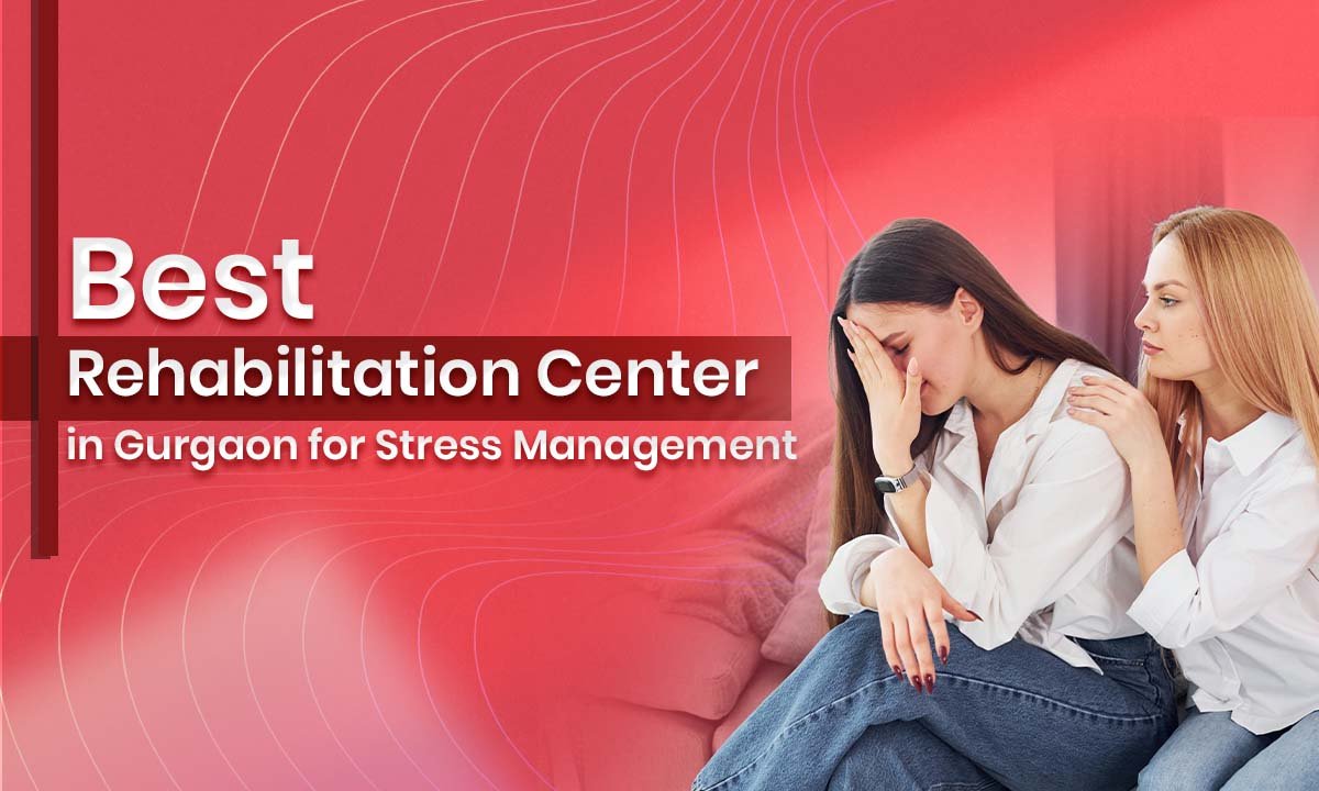 Best Rehabilitation Center in Gurgaon for Stress Management